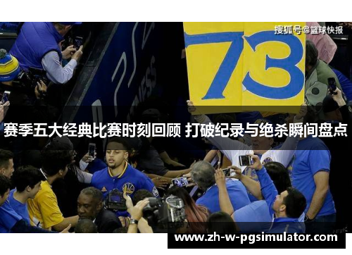 赛季五大经典比赛时刻回顾 打破纪录与绝杀瞬间盘点 赛季五大经典比赛时刻回顾 打破纪录与绝杀瞬间盘点