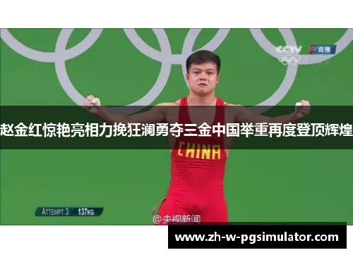 赵金红惊艳亮相力挽狂澜勇夺三金中国举重再度登顶辉煌 赵金红惊艳亮相力挽狂澜勇夺三金中国举重再度登顶辉煌