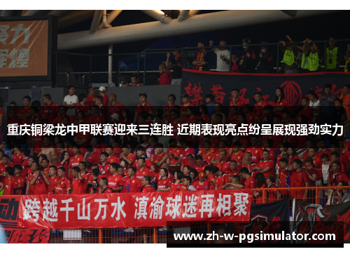 重庆铜梁龙中甲联赛迎来三连胜 近期表现亮点纷呈展现强劲实力