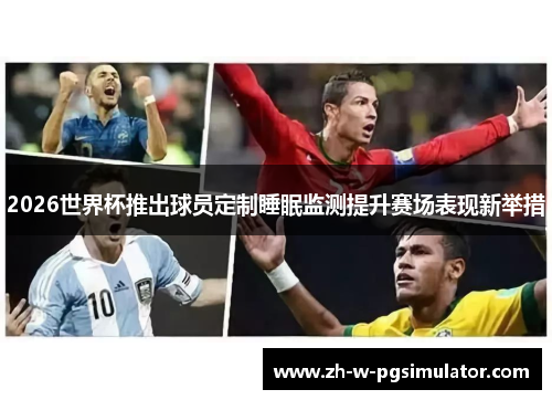2026世界杯推出球员定制睡眠监测提升赛场表现新举措 2026世界杯推出球员定制睡眠监测提升赛场表现新举措