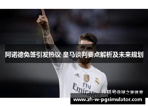 阿诺德免签引发热议 皇马谈判要点解析及未来规划