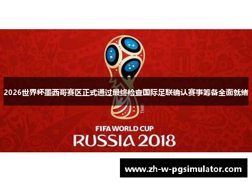 2026世界杯墨西哥赛区正式通过最终检查国际足联确认赛事筹备全面就绪 2026世界杯墨西哥赛区正式通过最终检查国际足联确认赛事筹备全面就绪